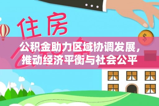 杜集公积金助力区域协调发展，推动经济平衡与社会公平