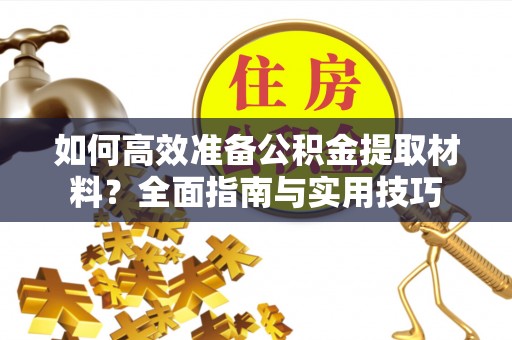 杜集如何高效准备公积金提取材料？全面指南与实用技巧