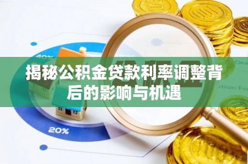 杜集揭秘公积金贷款利率调整背后的影响与机遇