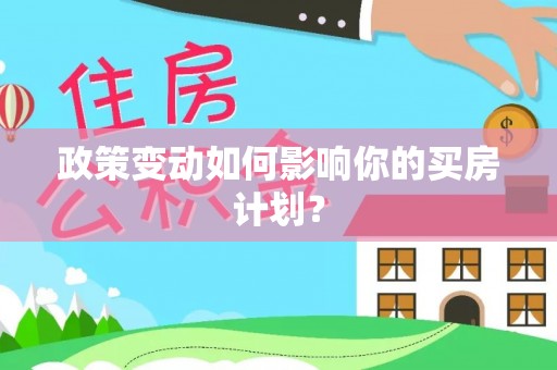 杜集政策变动如何影响你的买房计划？
