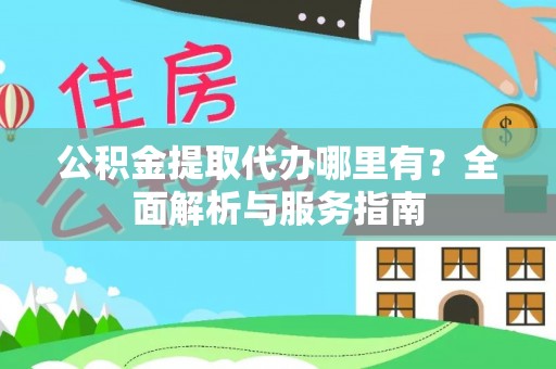 杜集公积金提取代办哪里有？全面解析与服务指南