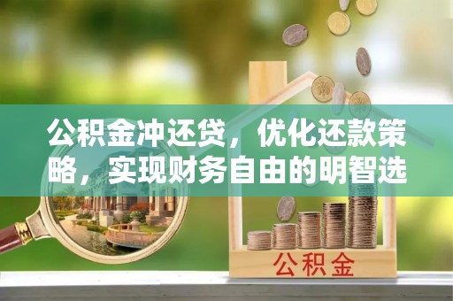 杜集公积金冲还贷，优化还款策略，实现财务自由的明智选择