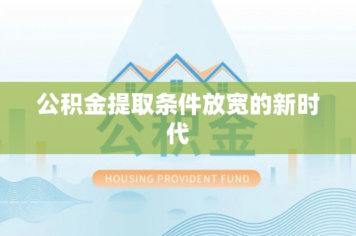 杜集公积金提取条件放宽的新时代