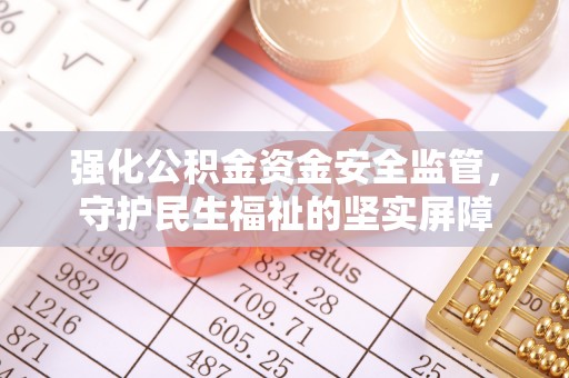 杜集强化公积金资金安全监管，守护民生福祉的坚实屏障