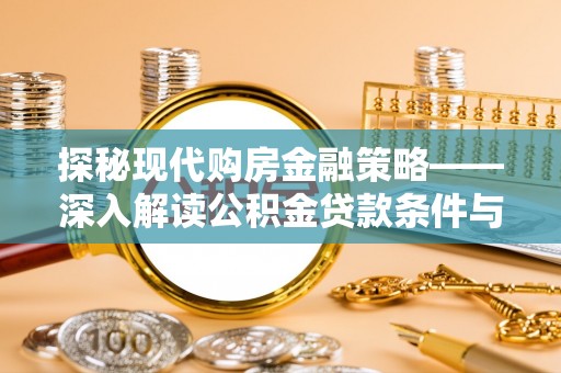 杜集探秘现代购房金融策略——深入解读公积金贷款条件与优势