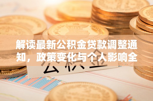 杜集解读最新公积金贷款调整通知，政策变化与个人影响全解析