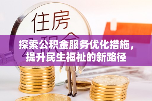 杜集探索公积金服务优化措施，提升民生福祉的新路径