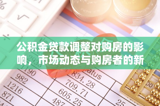 杜集公积金贷款调整对购房的影响，市场动态与购房者的新选择