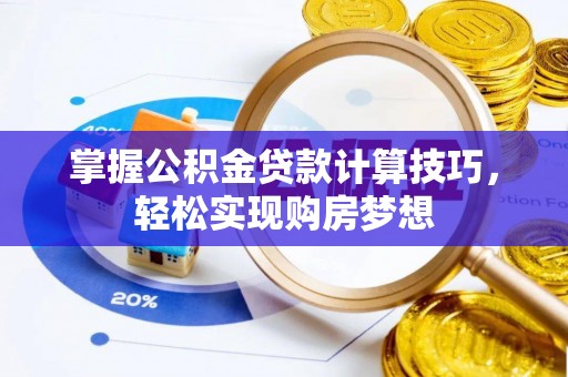 杜集掌握公积金贷款计算技巧，轻松实现购房梦想