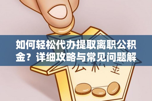 杜集如何轻松代办提取离职公积金？详细攻略与常见问题解析