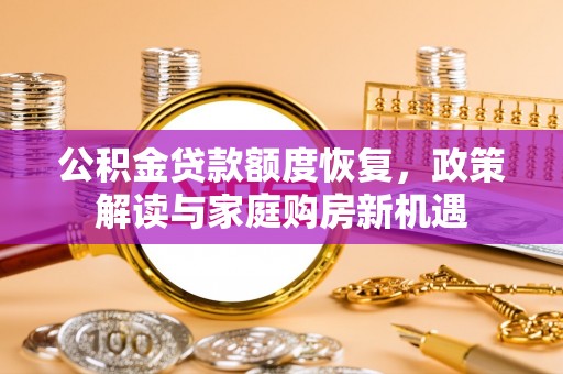 杜集公积金贷款额度恢复，政策解读与家庭购房新机遇