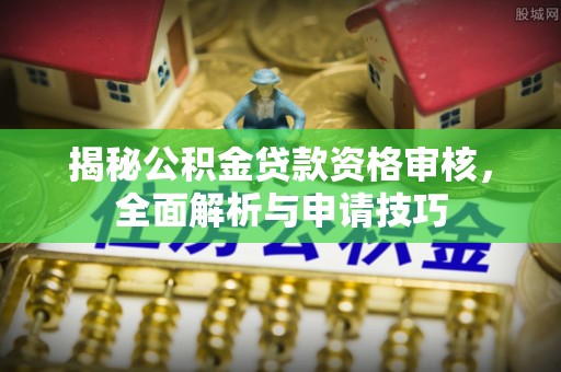 杜集揭秘公积金贷款资格审核，全面解析与申请技巧